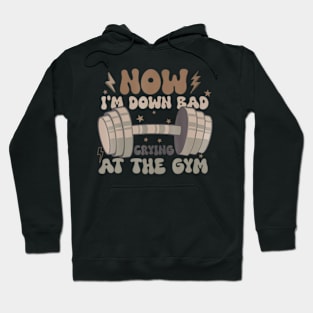 Now I'm Down Bad Crying At The Gym Fitness Costume Hoodie